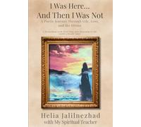 I Was Here… And Then I Was Not: A Poetic Journey Through Life, Loss, and the Divine | Connect with God | Experience Divine Art | Helia Jalilnezhad's 2nd Book