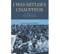 I Was Hitler's Chauffeur: The Memoir of Erich Kempka