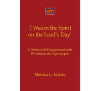 'I Was in the Spirit on the Lord's Day': A Pentecostal Engagement with Worship in the Apocalypse