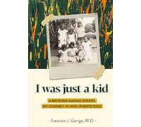 I Was Just a Kid: A Brother Among Sisters: My Journey in 1950's Puerto Rico