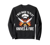 I Was Made to Play with Knives and Fire Chef Sweatshirt