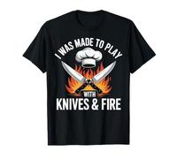 I Was Made to Play with Knives and Fire Chef T-Shirt