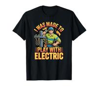 I Was Made To Playing With Electric Funny Electrician Job T-Shirt