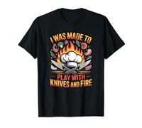 I Was Made To Playing With Knives And Fire Funny Chef T-Shirt