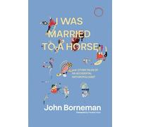 I Was Married to a Horse, and Other Tales of an Accidental Anthropologist