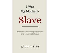 I Was My Mother’s Slave: A Memoir of Growing Up Owned, and Learning to Leave