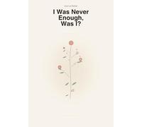I Was Never Enough, Was I?: Journey Through Love, Loss, and the Silence That Followed
