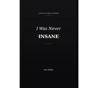 I WAS NEVER INSANE: To those who do not fear madness... but fear that their memories may be the only thing they have left.