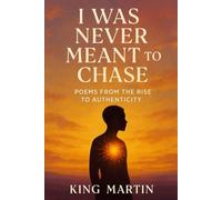 I Was Never Meant to Chase: Poems from The Rise to Authenticity