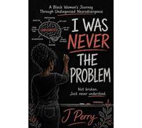 I Was Never the Problem: A Black Woman's Journey Through Undiagnosed Neurodivergence