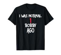 I was Normal 1 Bobby Ago T-Shirt Name Bobby T-Shirt
