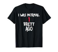 I was Normal 1 Brett Ago T-Shirt Name Brett T-Shirt