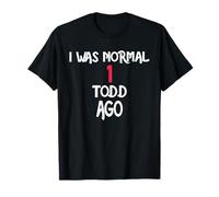I was Normal 1 Todd Ago T-Shirt Name Todd T-Shirt