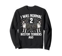I Was Normal 2 Boston Terriers Ago - Boston Terrier Lover Sweatshirt