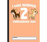 I Was Normal 2 Chihuahuas Ago Love Chihuahua Dogs Notebook: Chihuahua Notebook Journal - Blank Wide Ruled Paper - Funny Chihuahuas Accessories for Dog ... Chihuahua Dog Gifts for Women, Girls and Kids