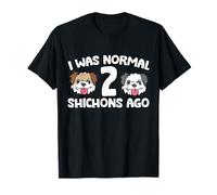 I was Normal 2 Shichons Ago T-Shirt
