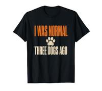 I was Normal Three Dogs Ago Funny Owner Men Women T-Shirt