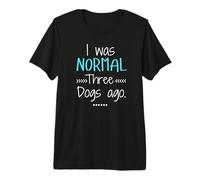 I was Normal Three Dogs Ago Premium T-Shirt