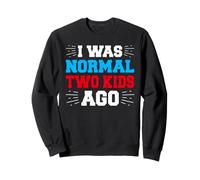 I Was Normal Two Kids Ago Funny Parent Saying Sweatshirt