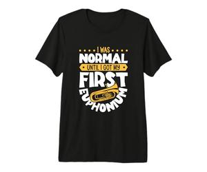 I was Normal Until I got My First Euphonium Premium T-Shirt
