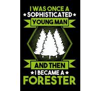 I Was Once A Sophisticated Young Man Forester: Notebook | 6 X 9 Inches | Writing Journal | Notepad | Diary | 120 Pages | Lined / Ruled | Gift Idea | Present | Forester | Forestry