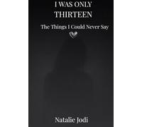I Was Only Thirteen: The Things I Could Never Say (The Hurt to Healing Series)