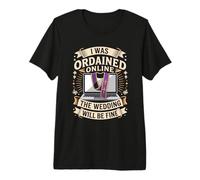 I was Ordained Online The Wedding Will Be Fine Premium T-Shirt