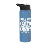 I was Put On This Earth to Annoy You Sarcastic Sarcasm Stainless Steel Insulated Water Bottle