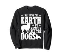 I Was Put On This Earth To Rescue All The Dogs Sweatshirt