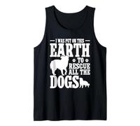 I was Put On This Earth to Rescue All The Dogs Tank Top