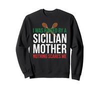 I Was Raised By A Sicilian Mother Nothing Scares Me Sweatshirt