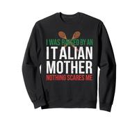 I Was Raised By An Italian Mother Nothing Scares Me Sweatshirt