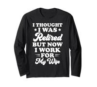 I was Retired But Now Work for My Wife Funny Long Sleeve T-Shirt
