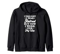 I Was Retired But Now Work For My Wife Funny Zip Hoodie