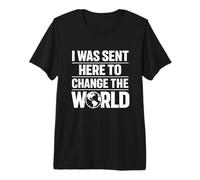 I was Sent Here to Change The World Bold Confident Statement Premium T-Shirt