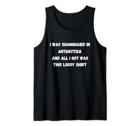 I was shanghaied in Antarctica and only got This Lousy tee Tank Top