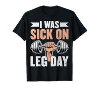 I was Sick on Leg Day - Funny Gym Workout T-Shirt