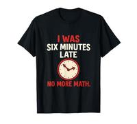 I Was Six Minutes Late No More Math Funny Office Graphic T-Shirt