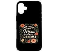 I Was So Good At Being A Mom I Got Promoted Grandma Case for iPhone 16 Plus