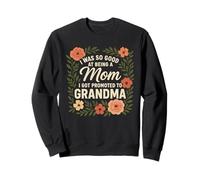 I Was So Good At Being A Mom I Got Promoted Grandma Sweatshirt