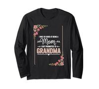I Was So Good At Being A Mom I Got Promoted To Grandma Long Sleeve T-Shirt