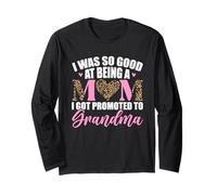 I was So Good at Being A Mom I Got Promoted to Grandma Long Sleeve T-Shirt