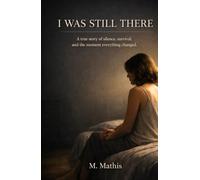 I WAS STILL THERE: A true story of silence, survival, and the moment everything changed