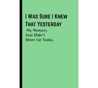 I was sure i knew that yesterday: my memory just didnt show up today.: Funny Gift Notebook Journal for Loved Ones.