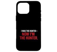 I Was the Hunted - Now I’m the Hunter T-Shir | Motivational Case for iPhone 16 Pro Max