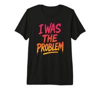 I was The Problem Premium T-Shirt