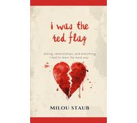 i was the red flag: Dating, Relationships & Everything I Had to Learn the Hard Way