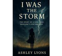 I Was The Storm: The Story of a Girl Who Wouldn’t Stay Broken