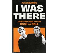 I Was There – Dispatches from a Life in Rock and Roll