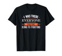 I Was There Everyone Really Was Kung Fu Fighting T-Shirt T-Shirt
